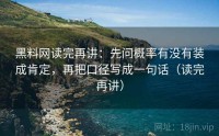 黑料网读完再讲：先问概率有没有装成肯定，再把口径写成一句话（读完再讲）