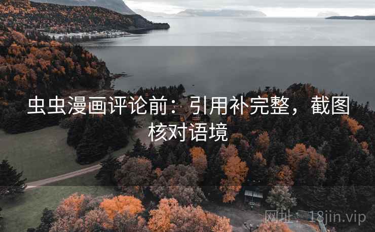 虫虫漫画评论前:引用补完整,截图核对语境 虫虫漫画评论前:引用补完整,截图核对语境