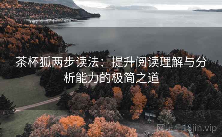 茶杯狐两步读法:提升阅读理解与分析能力的极简之道 茶杯狐两步读法:提升阅读理解与分析能力的极简之道
