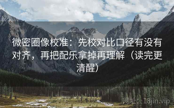 微密圈像校准:先校对比口径有没有对齐,再把配乐拿掉再理解(读完更清醒) 微密圈像校准:先校对比口径有没有对齐,再把配乐拿掉再理解(读完更清醒)